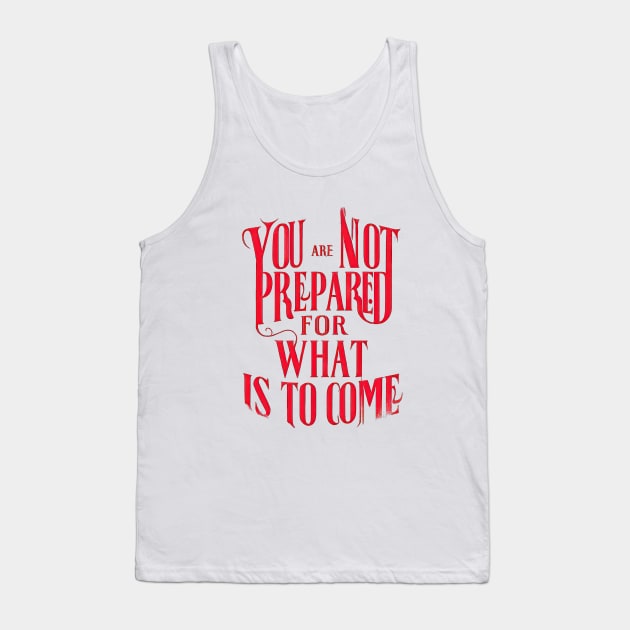 You Are Not Prepared For What is To Come Tank Top by TooplesArt